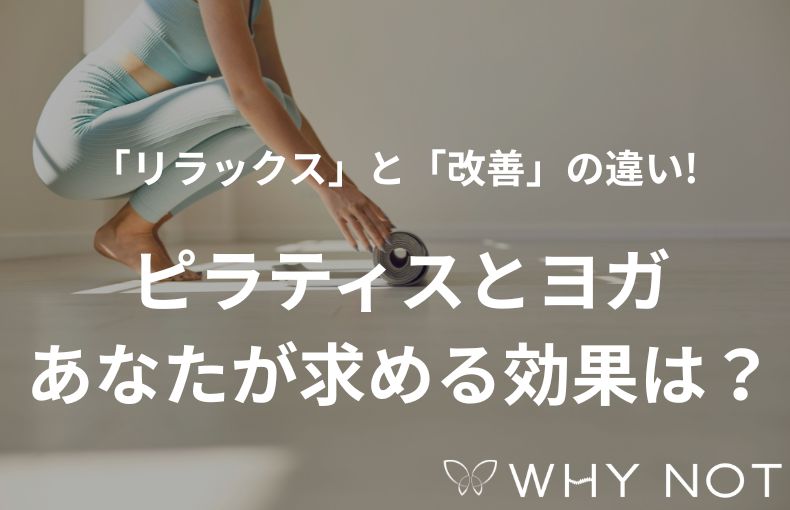 「リラックス」と「改善」の違い。ピラティスとヨガ、あなたが求める効果は？